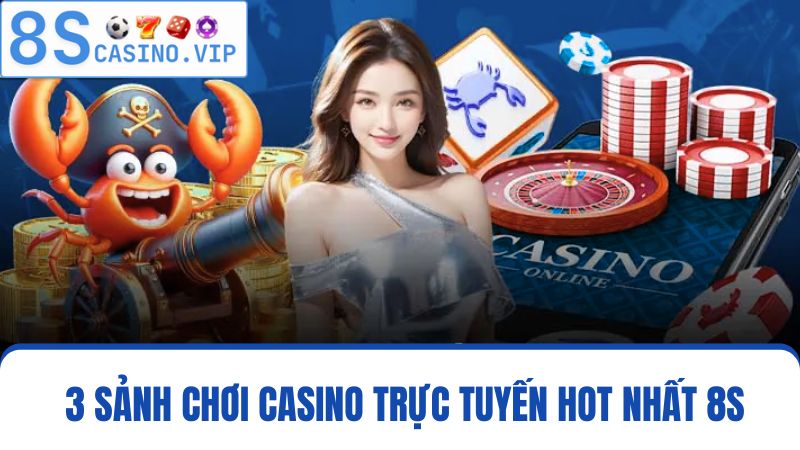 Giới thiệu 3 sảnh chơi Casino 8S