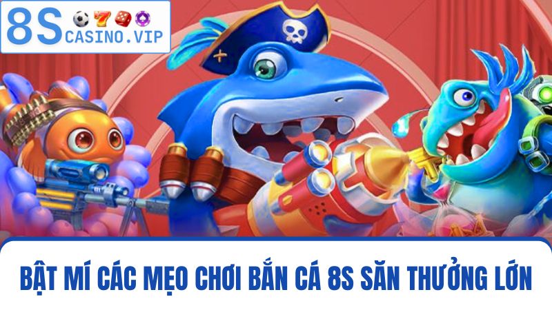 Bỏ túi các mẹo bắn cá 8S