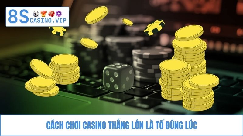 Cách chơi casino thắng lớn tố đúng lúc