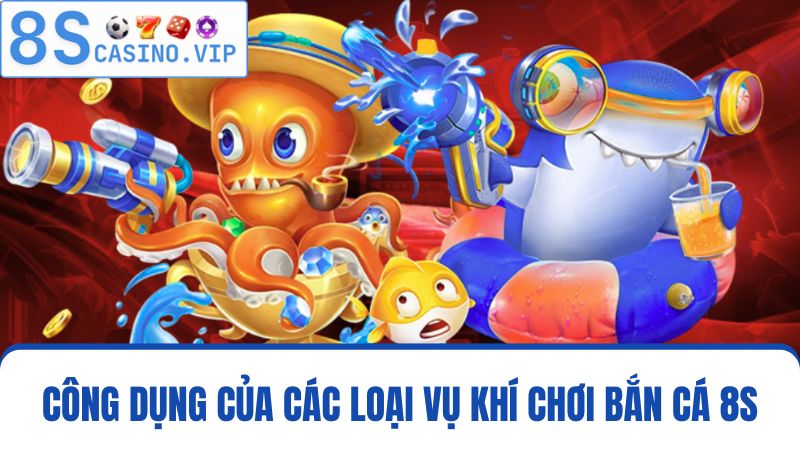 công dụng các loại vũ khí bắn cá 8S