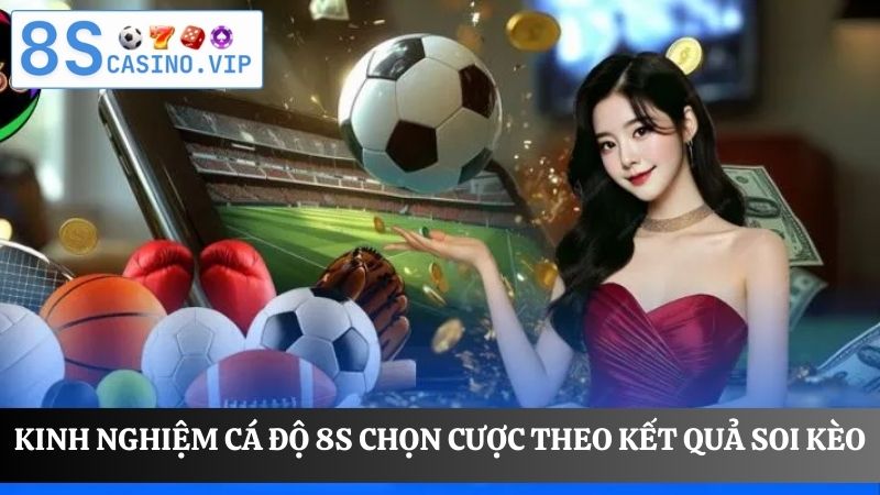 kinh nghiệm cá độ 8S dựa trên kết quả soi kèo 