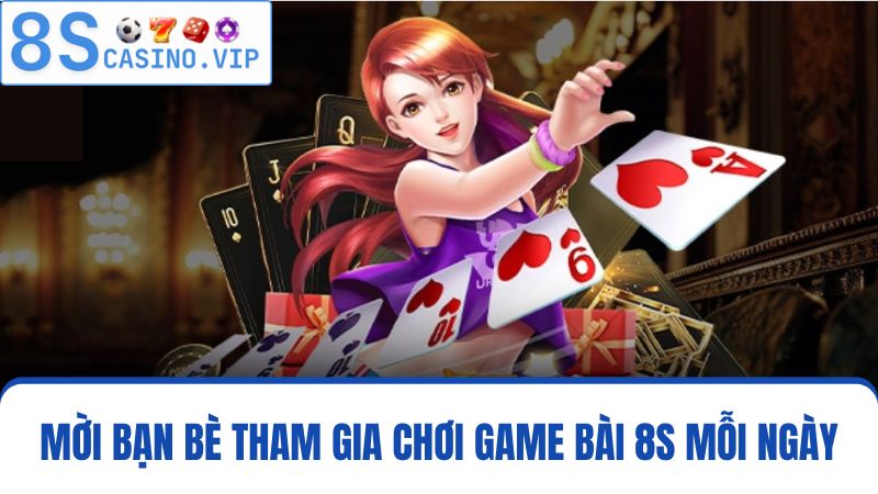 Mời bạn bè cùng tham gia game bài 8S