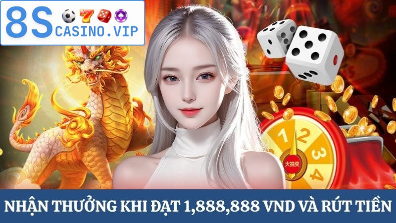 vòng quay miễn phí 8S Nhận thưởng đạt 1,888,888 VND
