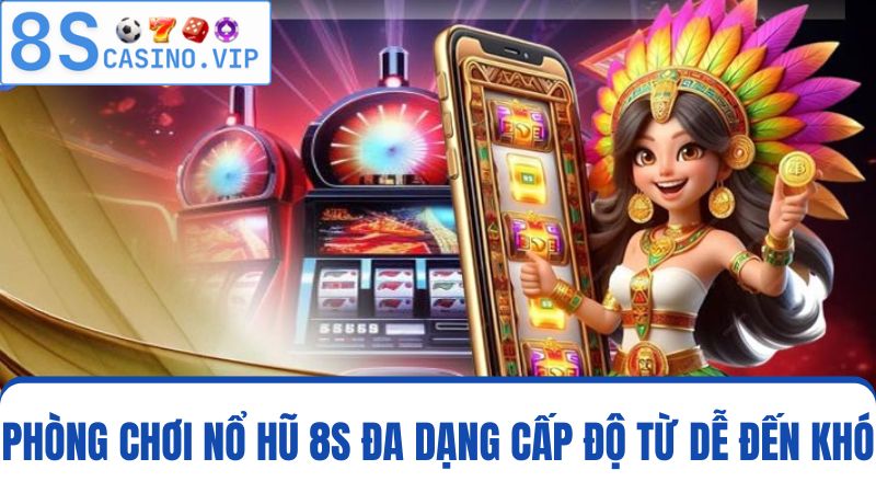 Lựa chọn phòng chơi Nổ Hũ 8S