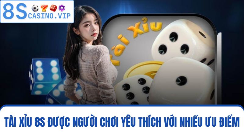 Tài Xỉu 8S được nhiều cược thủ yêu thích