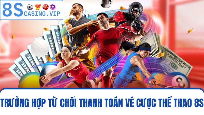 từ chối thanh toán vé cược thể thao 8S