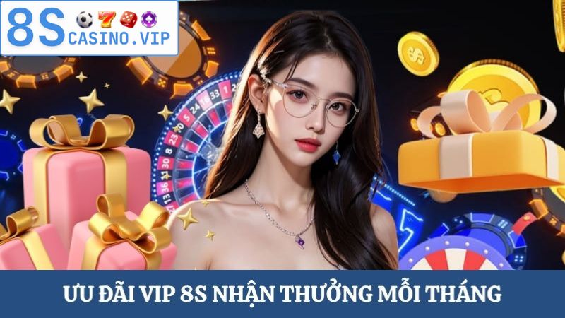 ưu đãi VIP 8S thưởng mỗi tháng